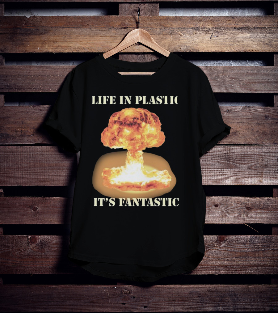 Life In Plastic It's Fantastic Explosive Gotfunny Oppenheimer T-Shirt