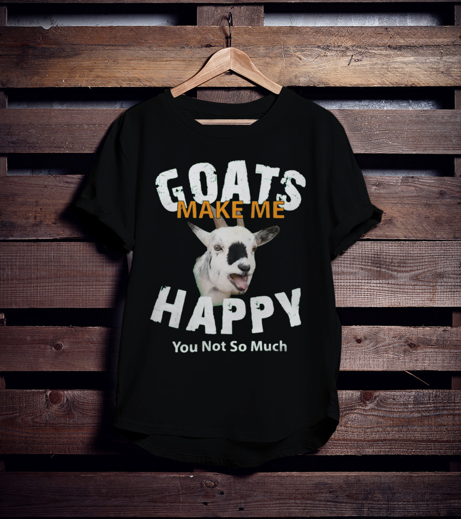 Goat Goats Make ME Happy You Not So Much For Goat Lovers 109 Goat T-Shirt