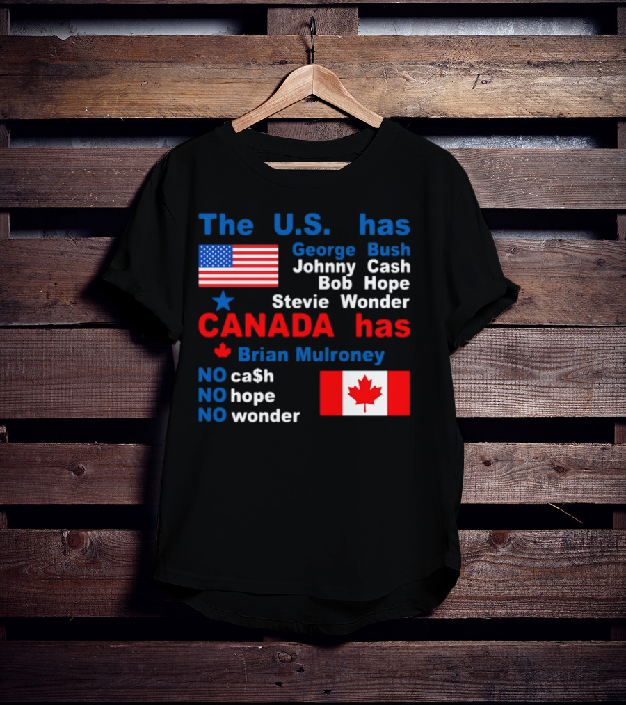 Caitlin Puke The U.S. Has George Bush Johnny Cash Bob Hope Stevie Wonder Canada Has Brian Mulroney No Cash No Hope No Wonder T-Shirt