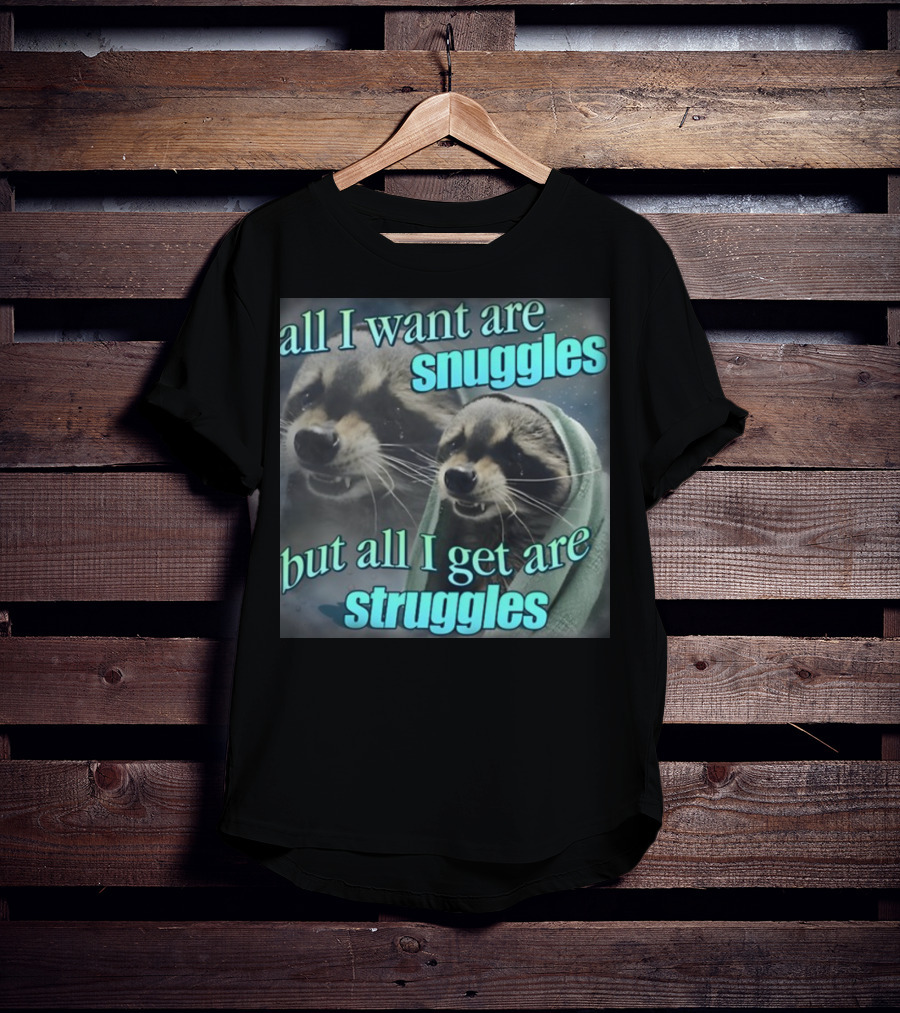 All I Want Are Snuggles But All I Get Are Struggles Raccoon Wrapped In Blanket T-Shirt