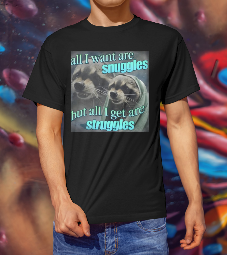 All I Want Are Snuggles But All I Get Are Struggles Raccoon Wrapped In Blanket T-Shirt