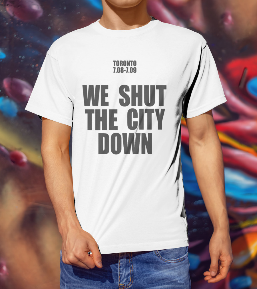 Toronto 7.08 7.09 We Shut The City Down Event T-Shirt