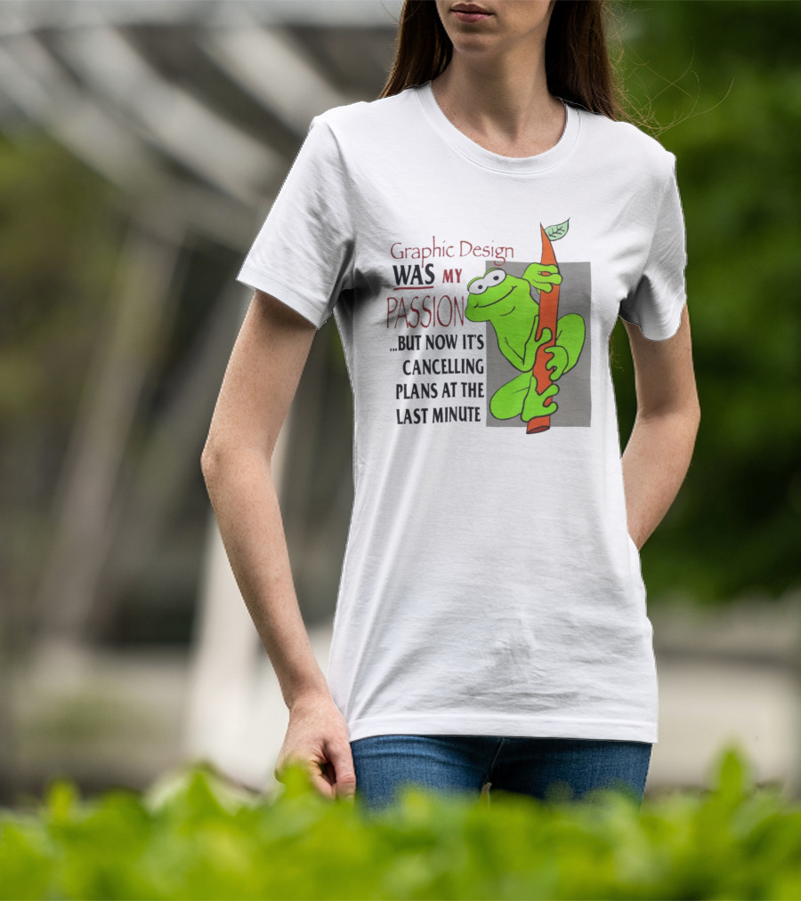 Graphic Design Was My Passion Frog With Leaf Cancelling Plans At The Last Minute T-Shirt