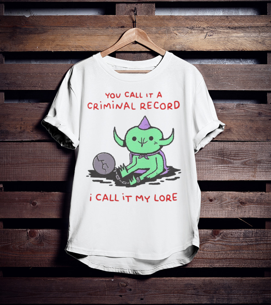 You Call It A Criminal Record I Call It My Lore Alien Goblin T-Shirt