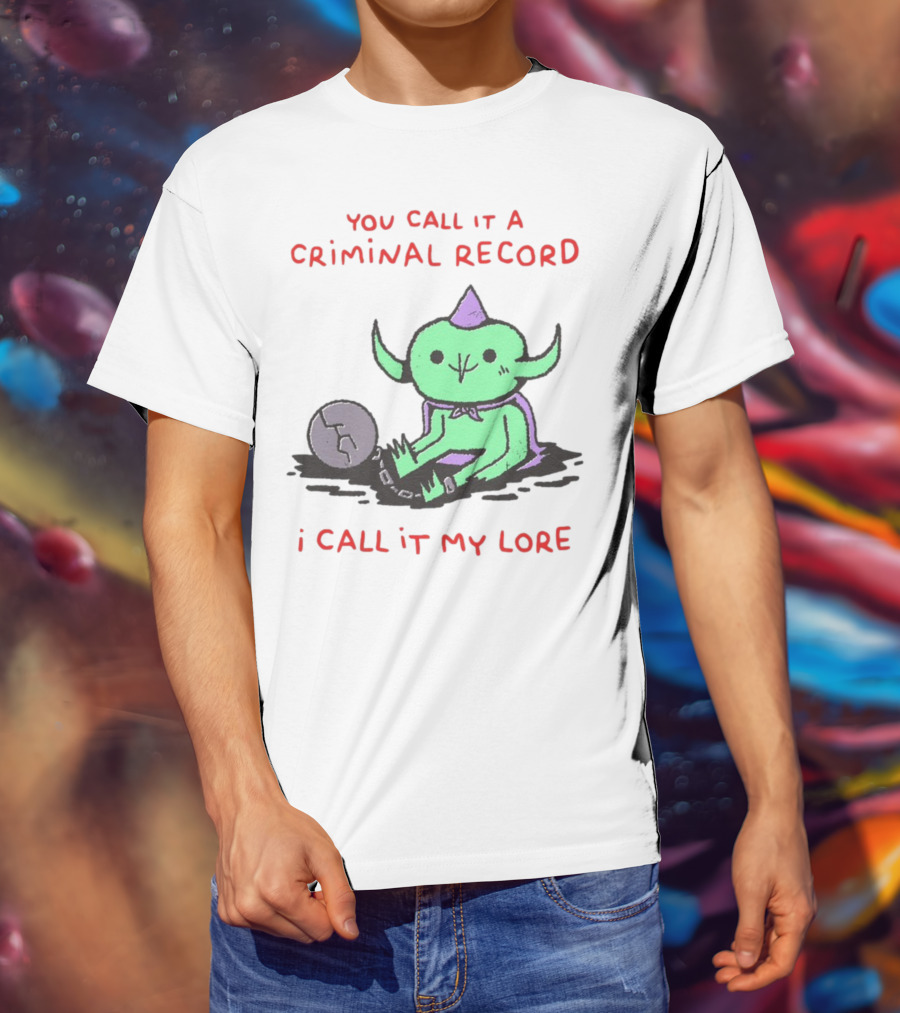 You Call It A Criminal Record I Call It My Lore Alien Goblin T-Shirt