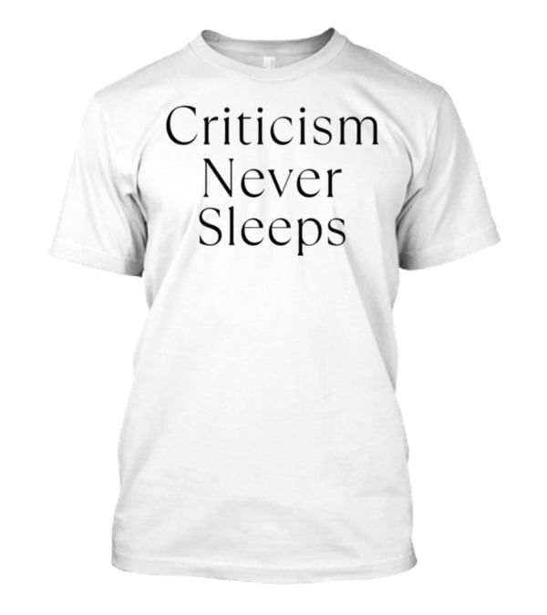 Criticism Never Sleeps T-Shirt