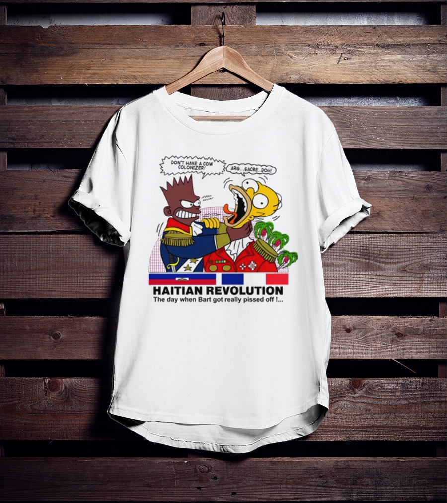 Don't Have A Cow Colonizer Haitian Revolution The Day When Bart Got Really Pissed Off Arg Sacre Doh T-Shirt