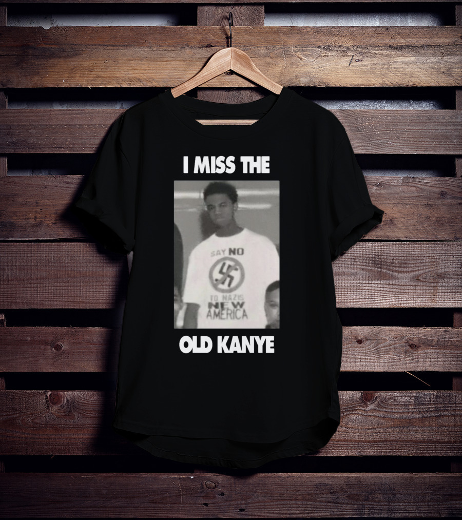I Miss The Old Kanye Say No To Nazis New America T-Shirt