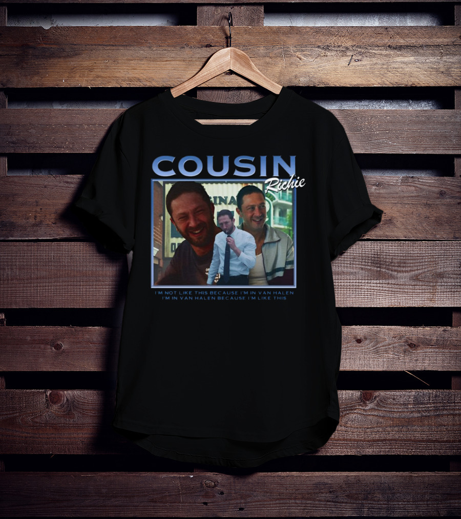 Cousin Richie I'm Not Like This Because I'm In Van Halen I'm In Van Halen Because I'm Like This T-Shirt