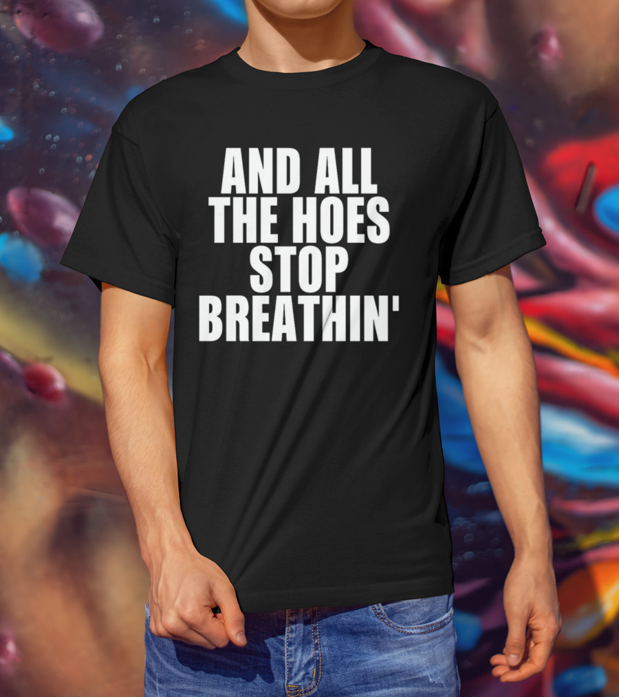 And All The Hoes Stop Breathin' Shirt Text T-Shirt