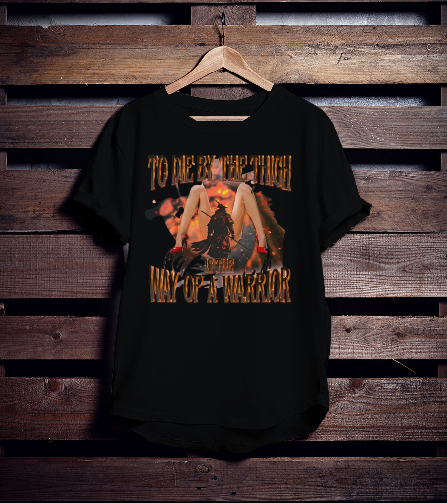 To Die By The Thigh Is The Way Of A Warrior T-Shirt