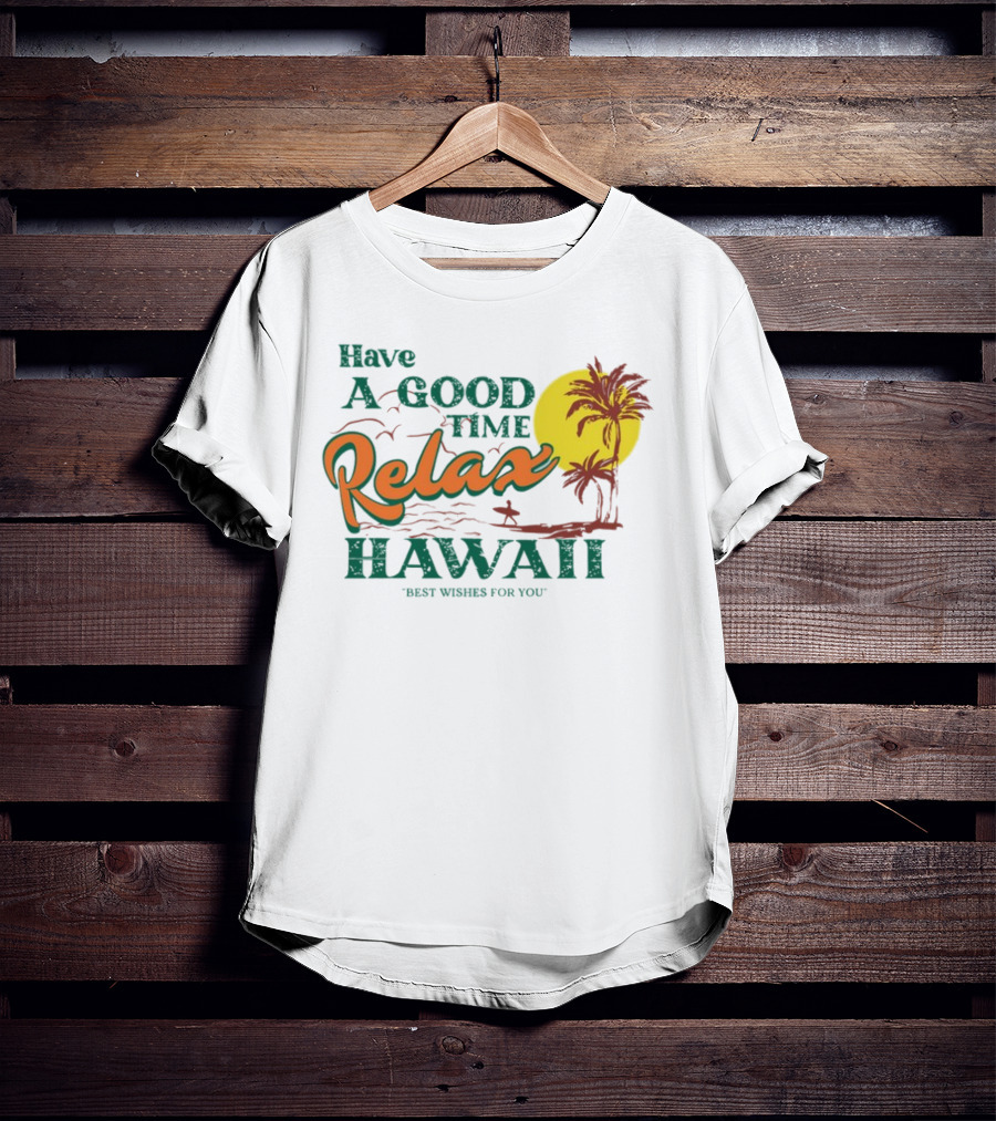 Have A Good Time Relax Hawaii Best Wishes For You T-Shirt