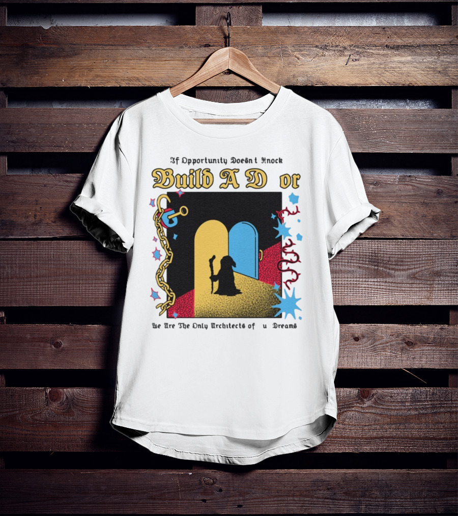 Wizardofbarge Build A Door If Opportunity Doesn't Knock We Are The Only Architects Of Dreams T-Shirt