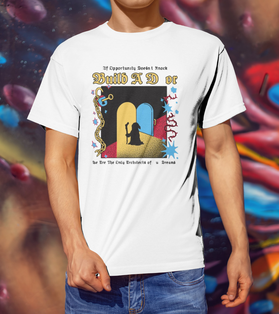 Wizardofbarge Build A Door If Opportunity Doesn't Knock We Are The Only Architects Of Dreams T-Shirt