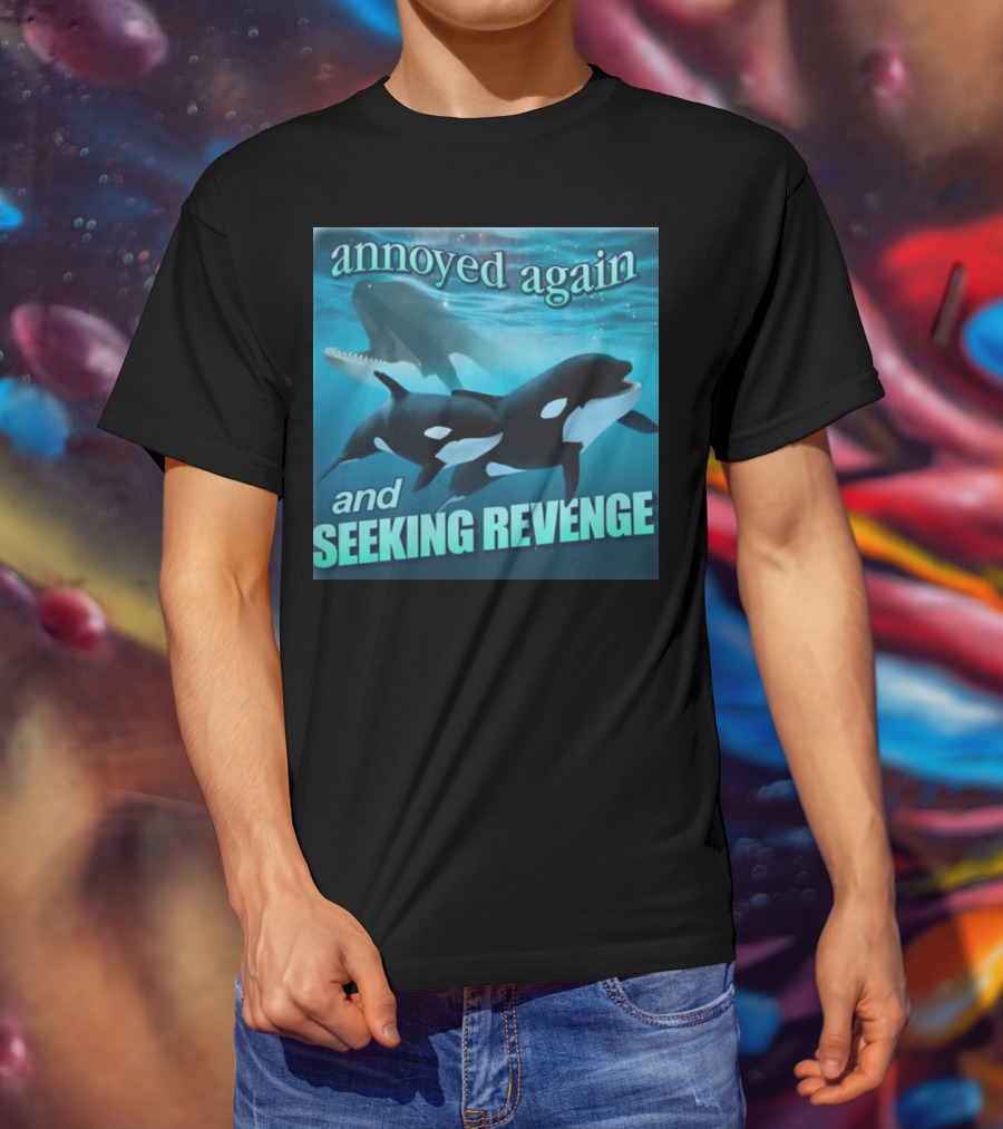 Annoyed Again And Seeking Revenge Orca T-Shirt