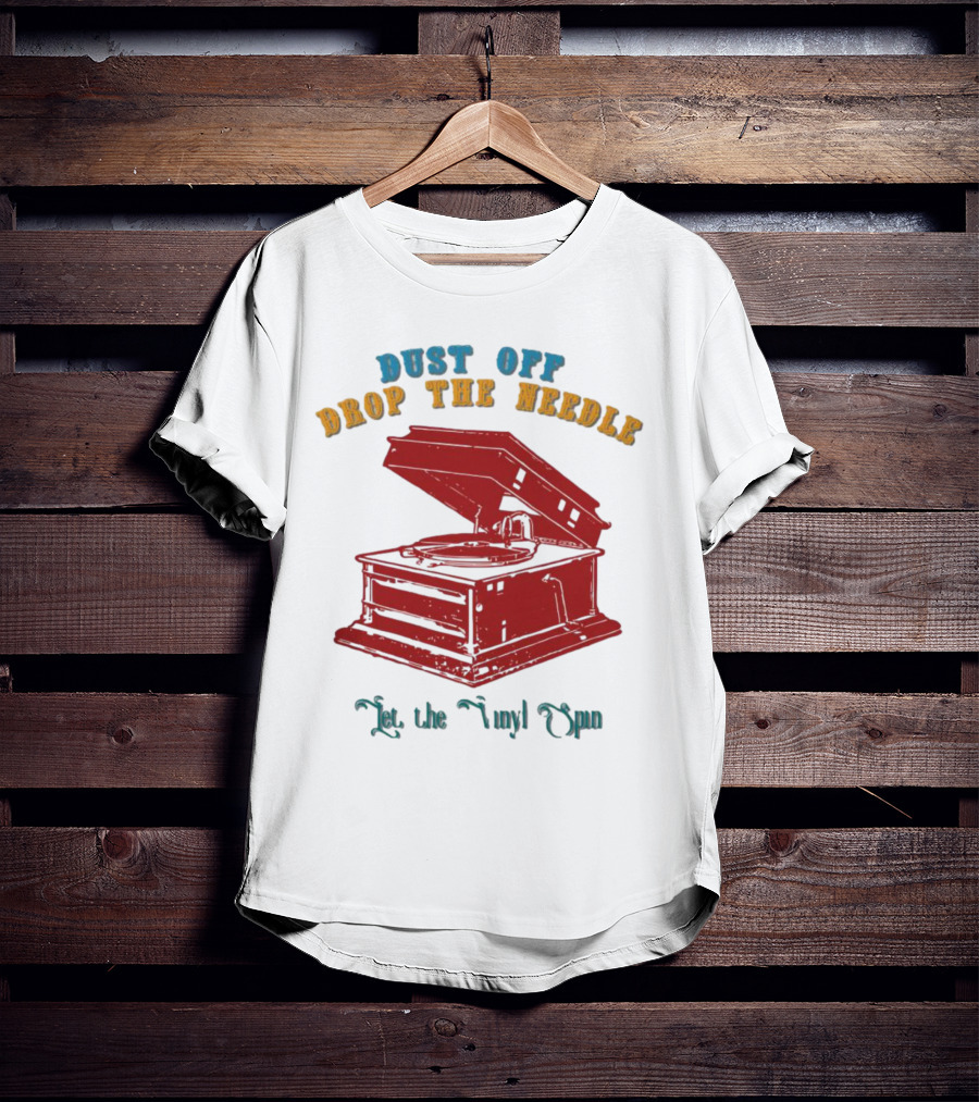 Dust Off Drop The Needle Let The Vinyl Spin T-Shirt