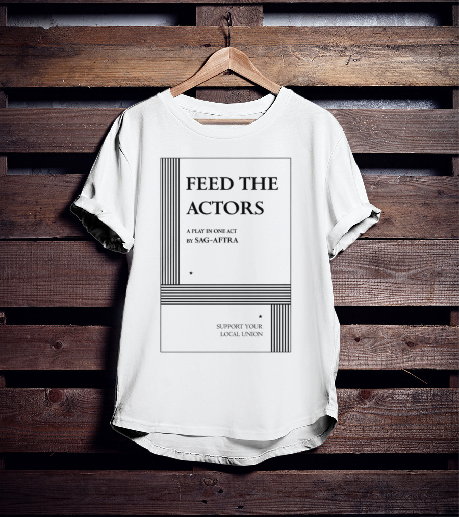 Feed The Actors A Play In One Act By SAG-AFTRA Support Your Local Union T-Shirt