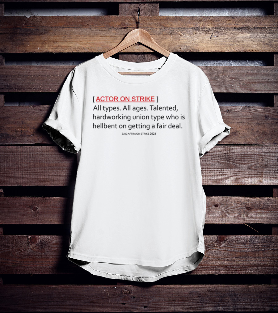 Actor On Strike Talented Hardworking Union Type Getting Fair Deal T-Shirt