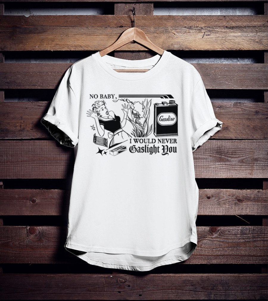 Freddytylerpaul No Baby I Would Never Gaslight You Gasoline Retro Comic T-Shirt