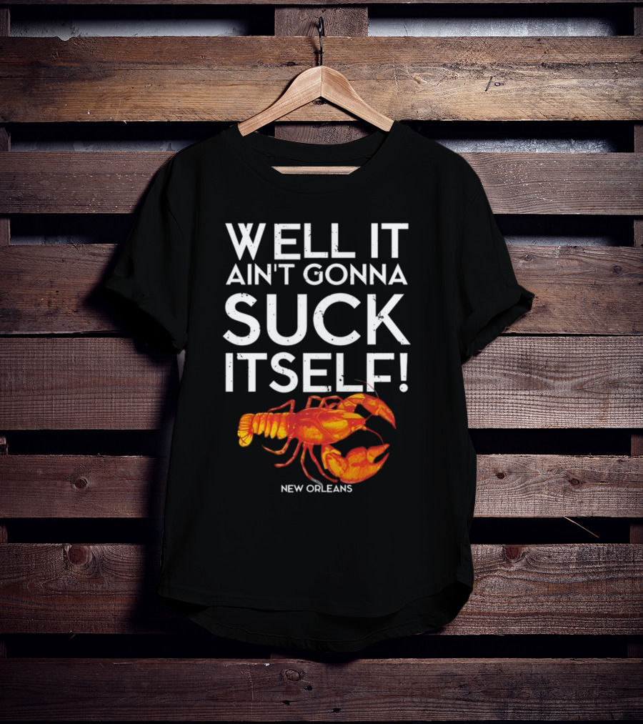 Milynelizabethh Well It Ain't Gonna Suck Itself Lobster New Orleans T-Shirt