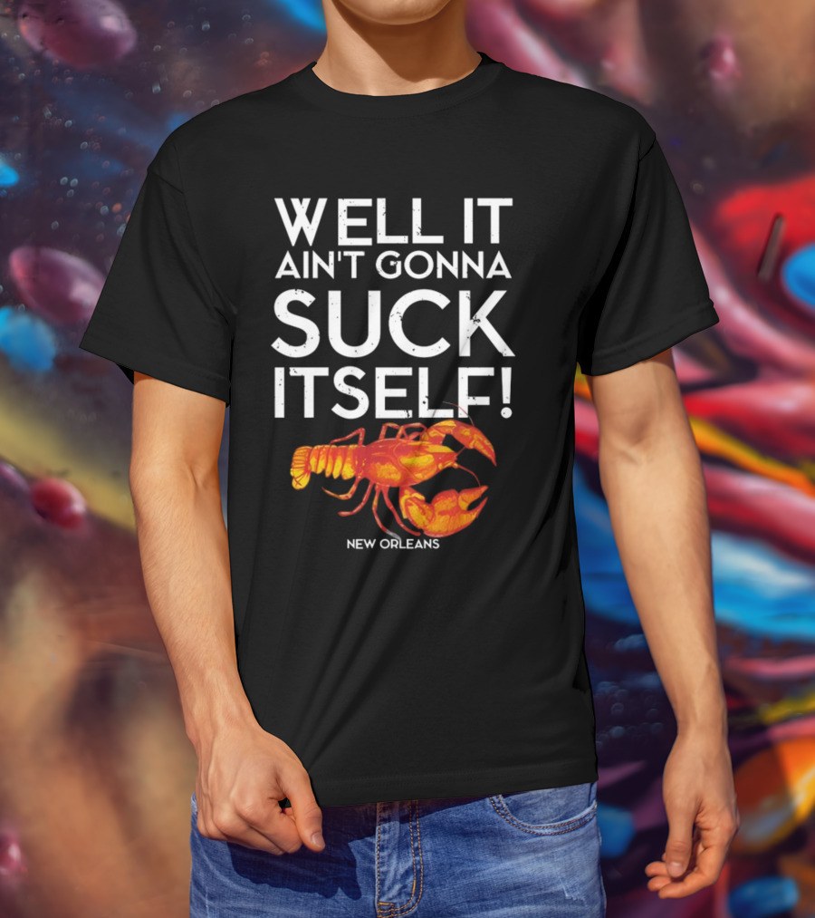 Milynelizabethh Well It Ain't Gonna Suck Itself Lobster New Orleans T-Shirt
