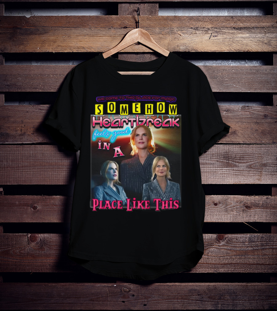 We Come To This Place For Magic Somehow Heartbreak Feels Good In A Place Like This Nicole T-Shirt