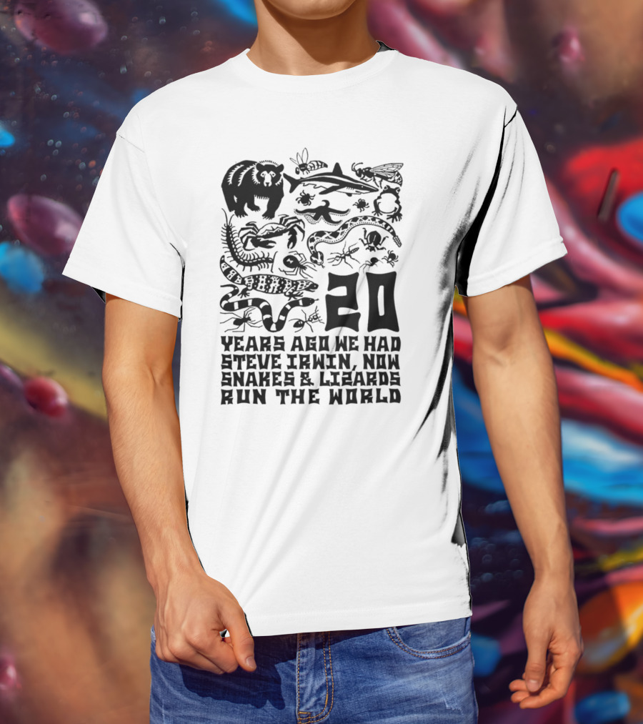 Shirts That Go Hard 20 Years Ago We Had Steve Irwin Now Snakes And Lizards Run The World T-Shirt