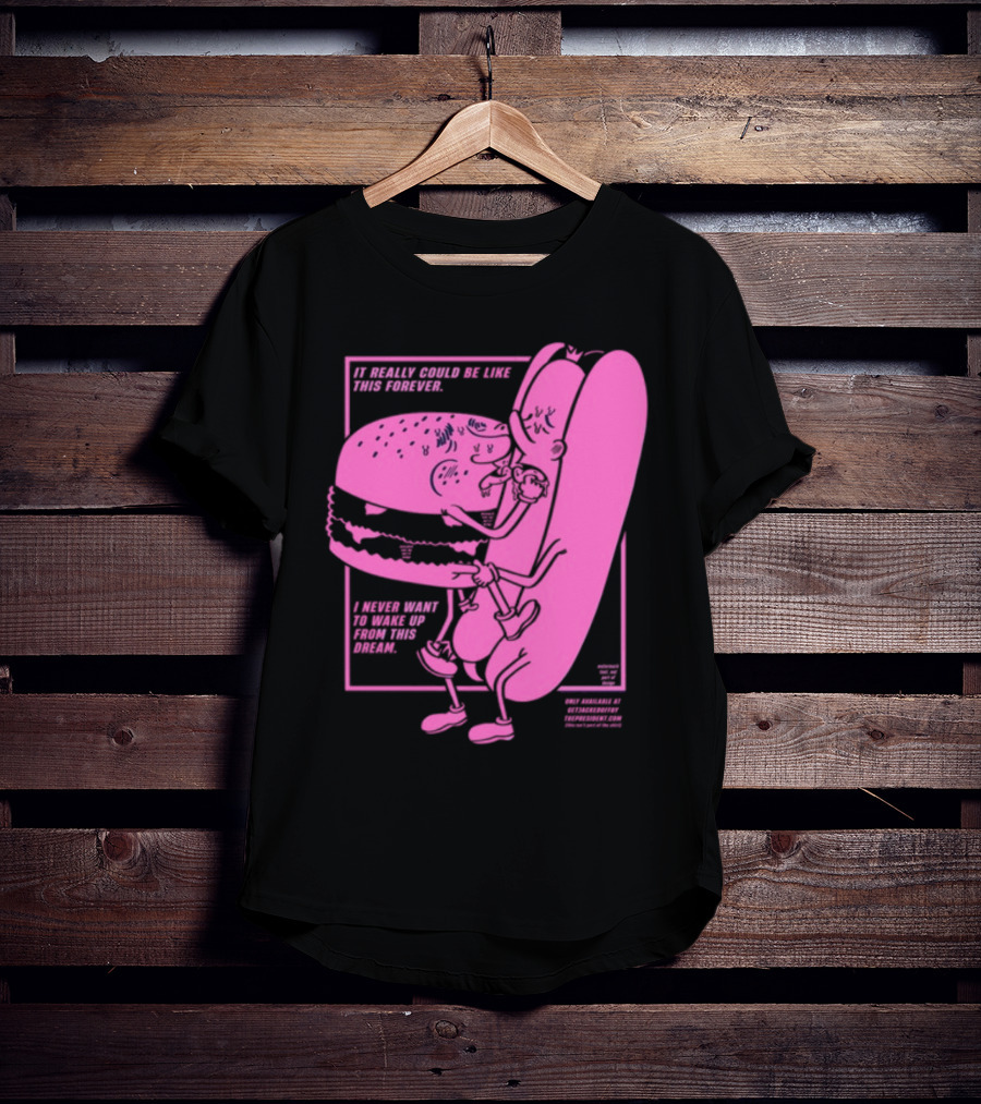 It Really Could Be Like This Forever I Never Want To Wake Up From This Dream Hot Dog And Burger Embrace T-Shirt