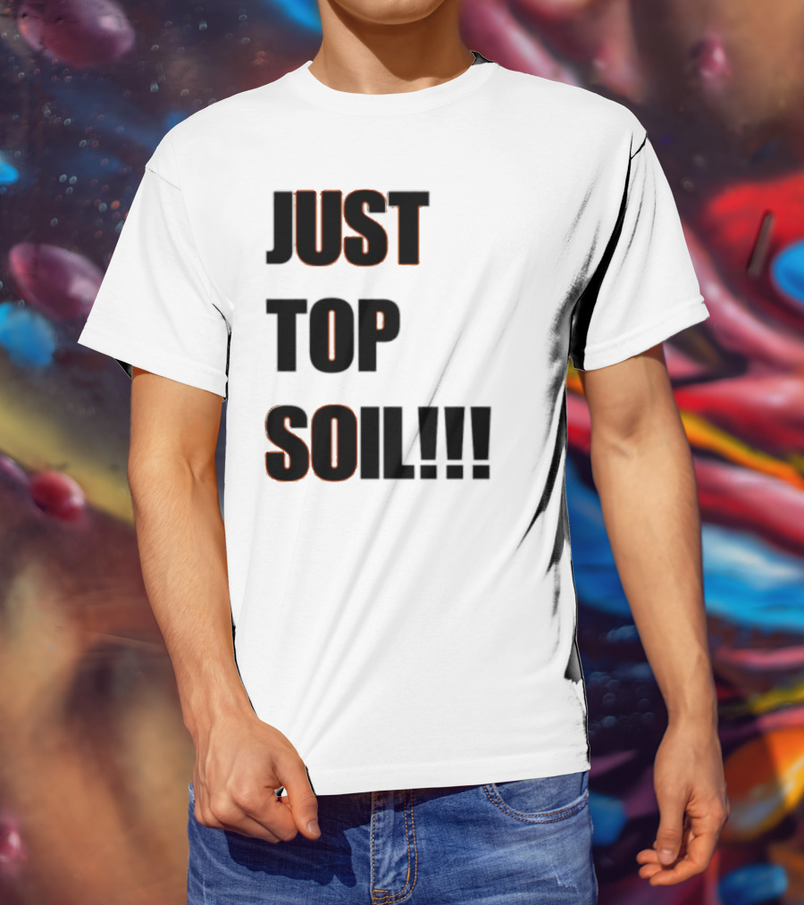 JUST TOP SOIL T-Shirt