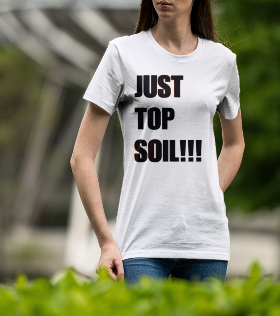 JUST TOP SOIL T-Shirt