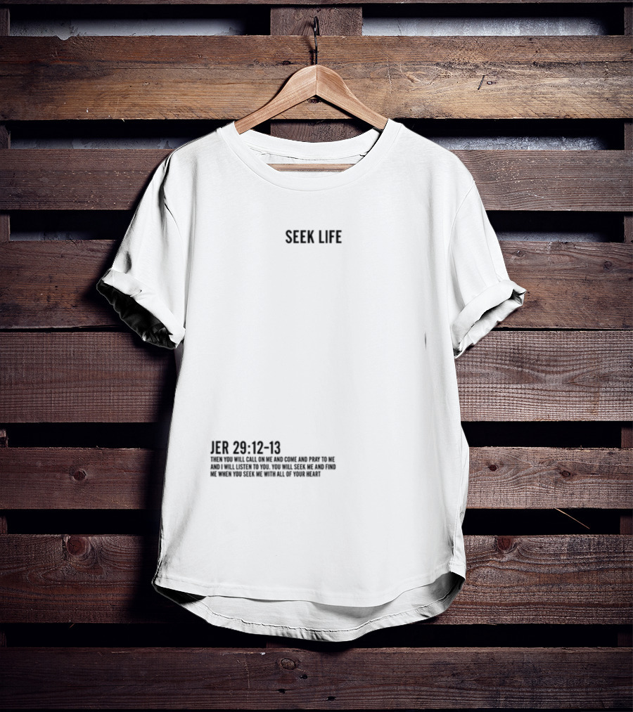 Seek Life Jer 29 12-13 You Will Call Me And Pray Listen Seek Me Hearts T-Shirt