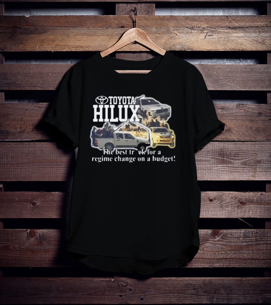 Toyota Hilux Best Truck For Regime Change On A Budget T-Shirt