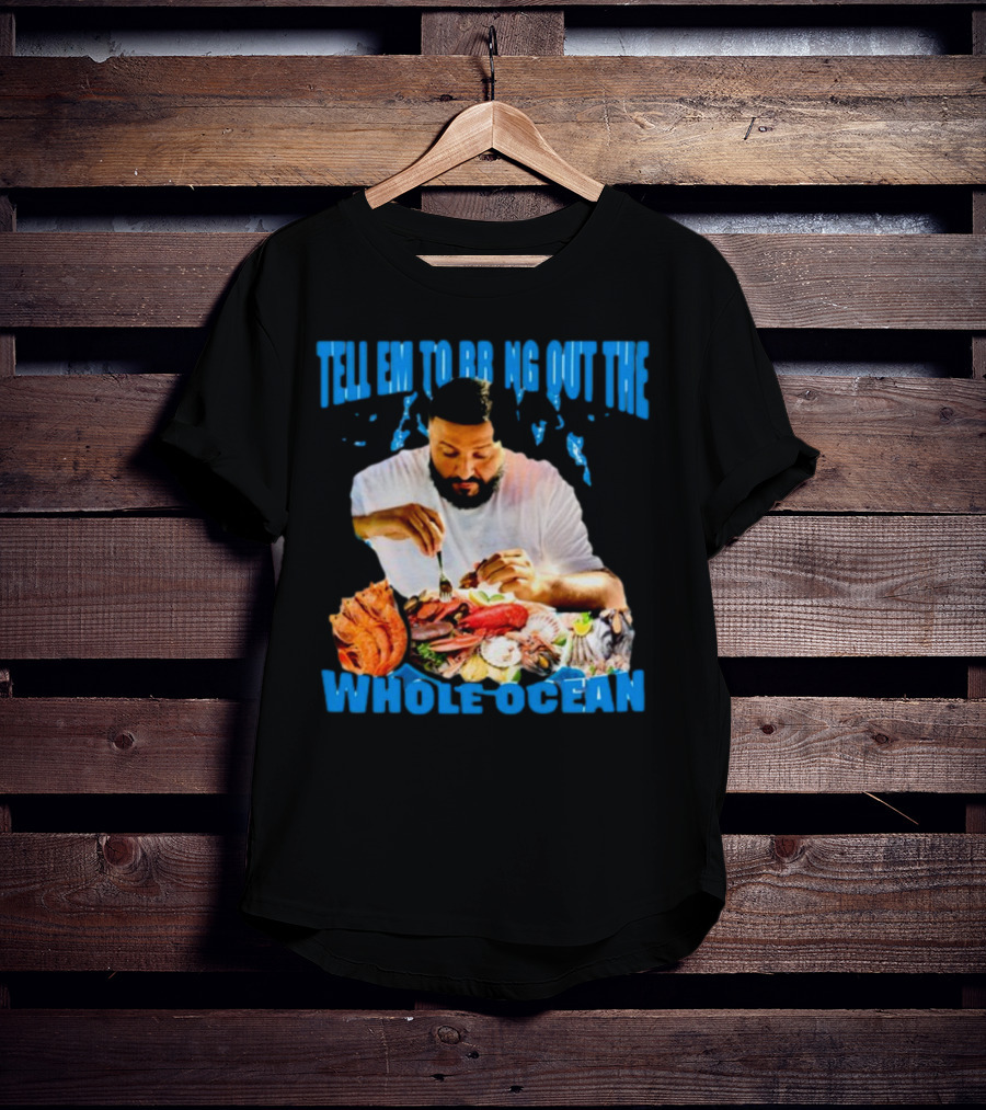 Tell Em To Bring Out The Whole Ocean Seafood Feast T-Shirt