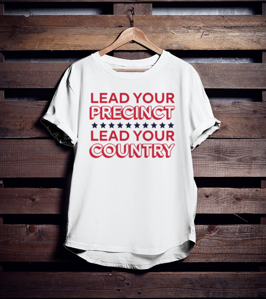 Lead Your Precinct Lead Your Country T-Shirt