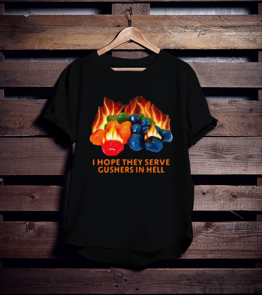 I Hope They Serve Gushers In Hell Fiery Candy Delight T-Shirt