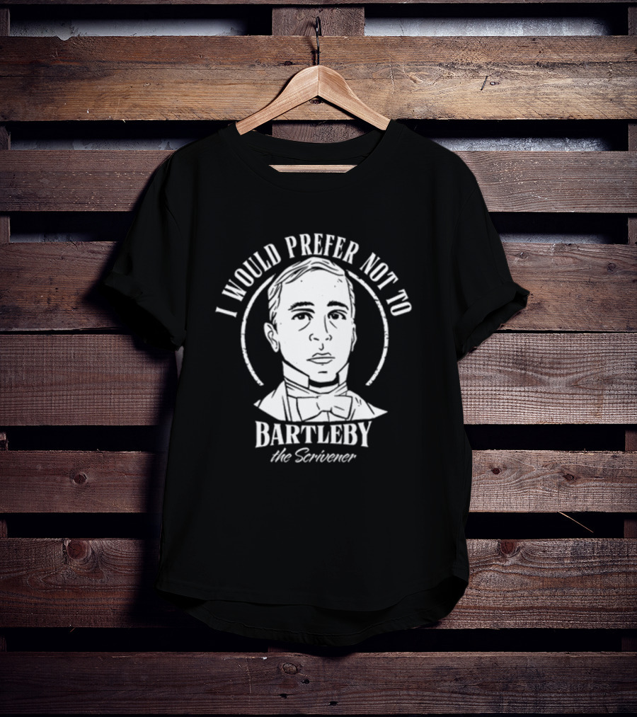 I Would Prefer Not To Bartleby The Scrivener T-Shirt