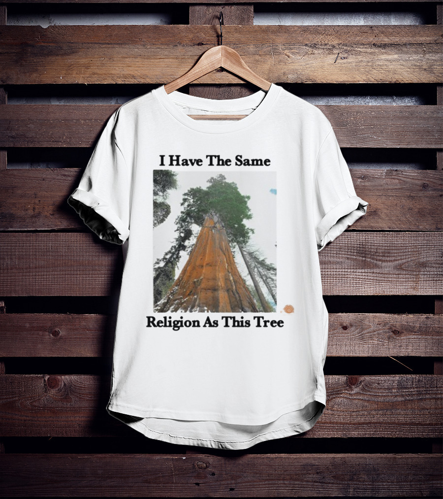 I Have The Same Religion As This Tree Sequoia Redwood Forest T-Shirt