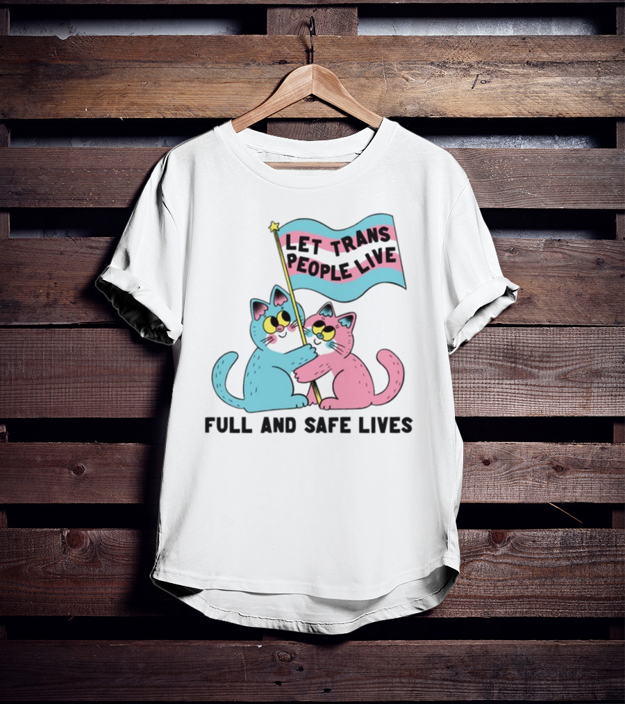 Let Trans People Live Full And Safe Lives Cats Hugging Trans Flag T-Shirt