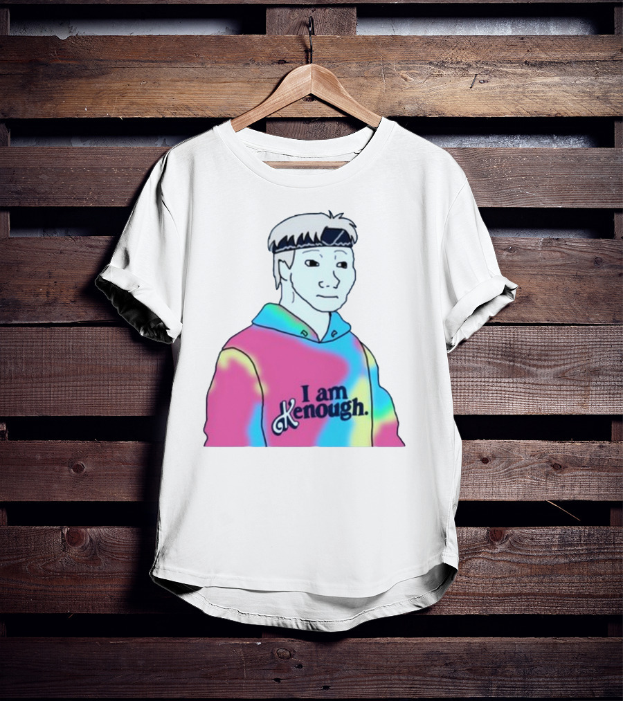 Doomer Meme I Am Kenough Hoodie Tie-Dye T-Shirt