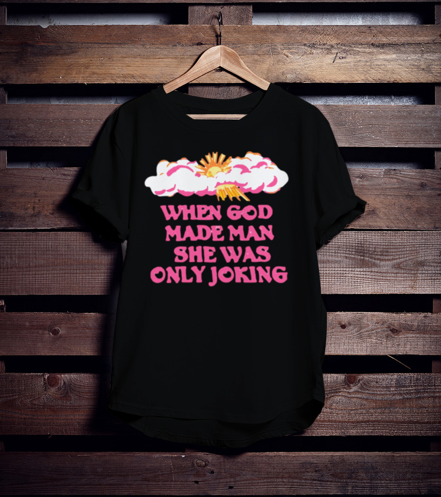 O-Mighty When God Made Man She Was Only Joking Clouds Sun T-Shirt