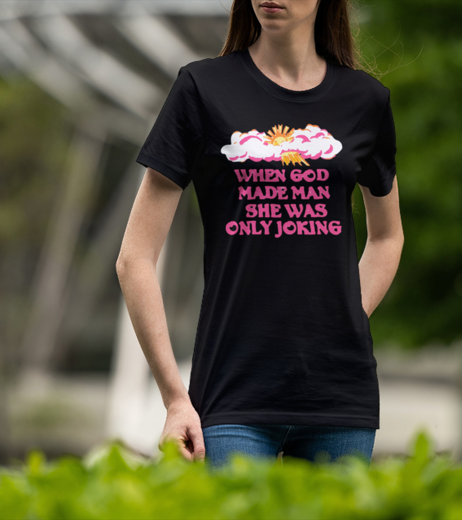O-Mighty When God Made Man She Was Only Joking Clouds Sun T-Shirt
