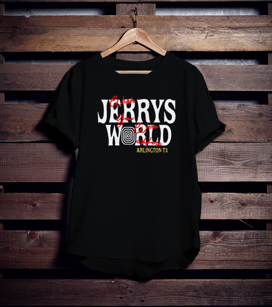 J Tuck Wearing Jerry's World Wish You Were Here Arlington TX T-Shirt