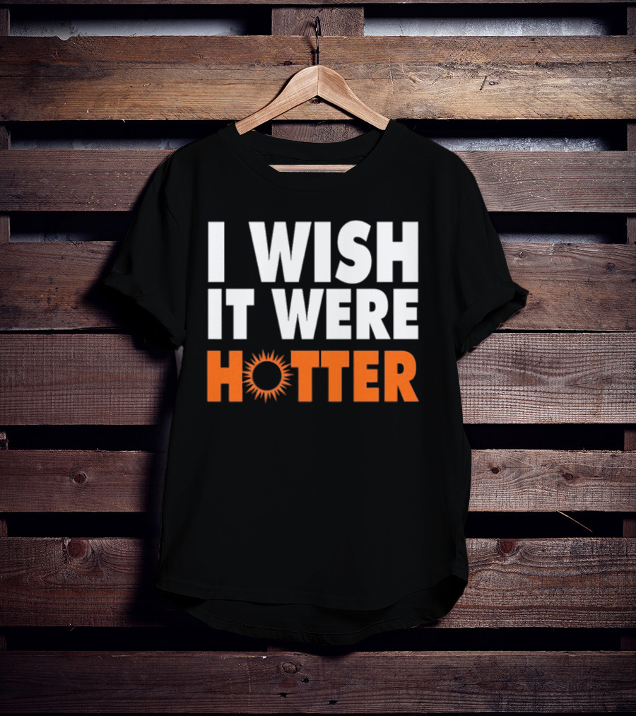 I Wish It Were Hotter Sunburst T-Shirt