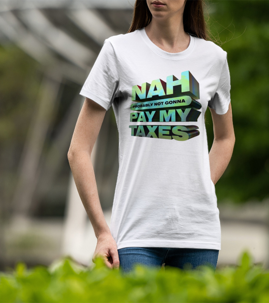 Nah Probably Not Gonna Pay My Taxes T-Shirt