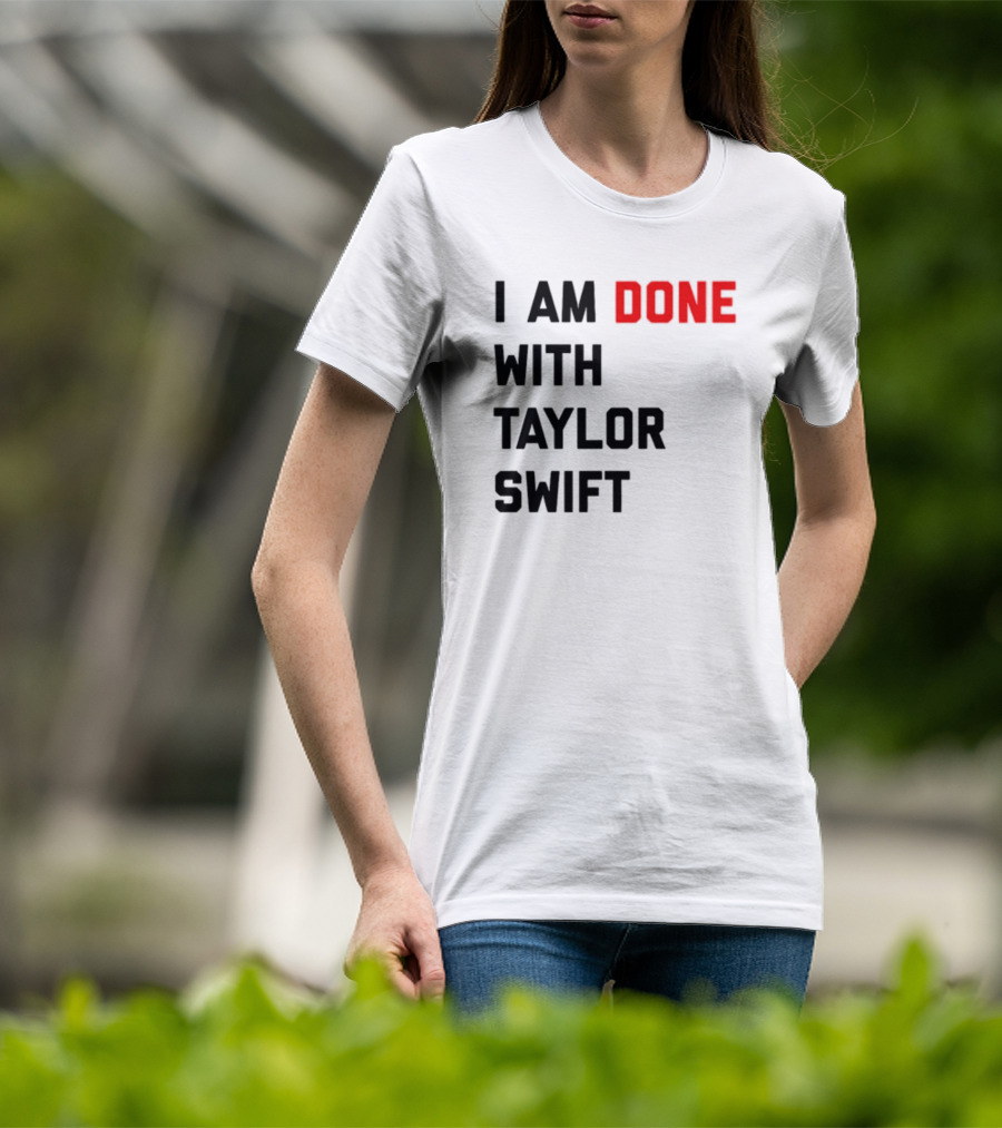 I Am Done With Taylor Swift T-Shirt