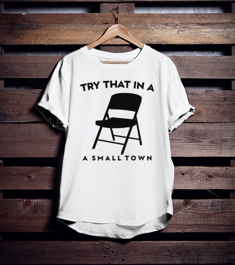 Phreshotpress Folding Chair Try That In A Small Town T-Shirt