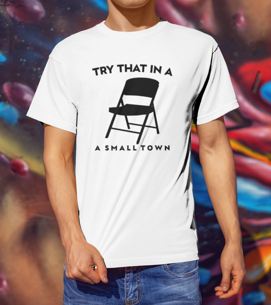 Phreshotpress Folding Chair Try That In A Small Town T-Shirt
