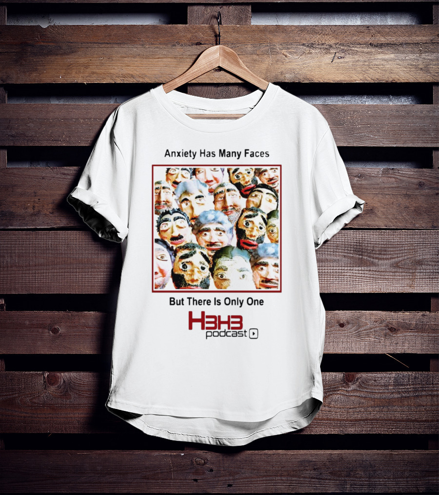 Anxiety Has Many Faces But There Is Only One H3h3 Podcast T-Shirt