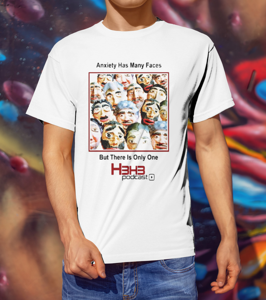 Anxiety Has Many Faces But There Is Only One H3h3 Podcast T-Shirt