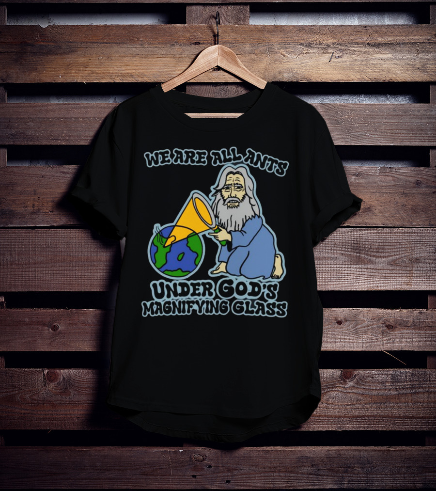 We Are All Ants Under God's Magnifying Glass Earth T-Shirt